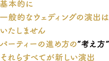基本的に一般的なウェディングの演出うはいたしません パーティーの進め方の